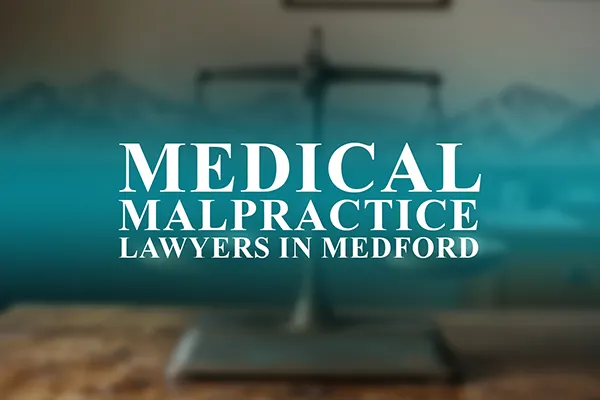 Medical Malpractice Lawyers in Medford, Oregon