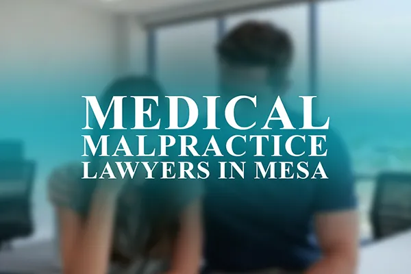 Medical Malpractice Lawyers in Mesa, Arizona