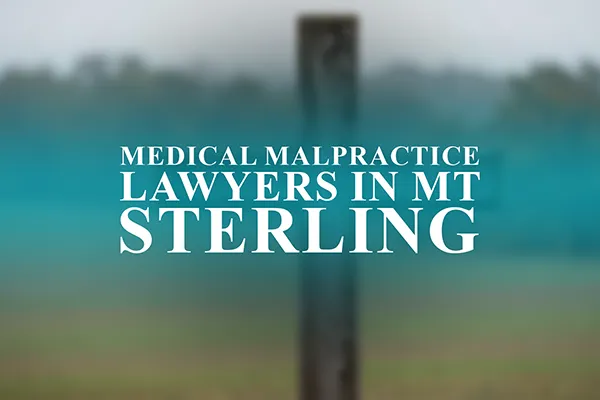 Medical Malpractice Lawyers in Mt Sterling, Kentucky