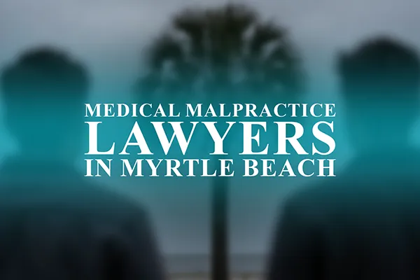 Medical Malpractice Lawyers in Myrtle Beach, South Carolina