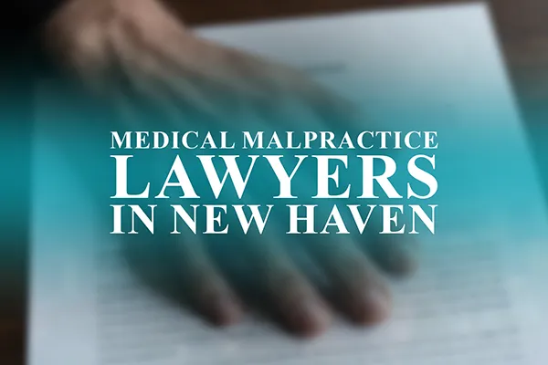 Medical Malpractice Lawyers in New Haven, Connecticut