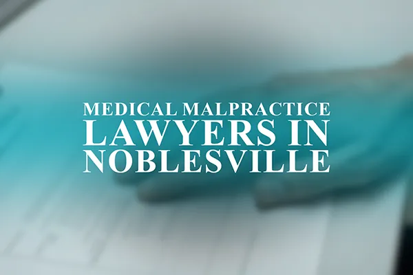 Medical Malpractice Lawyers in Noblesville, Indiana