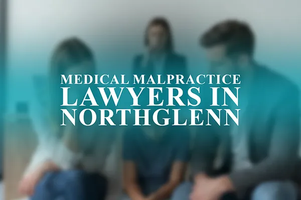 Medical Malpractice Lawyers in Northglenn, Colorado