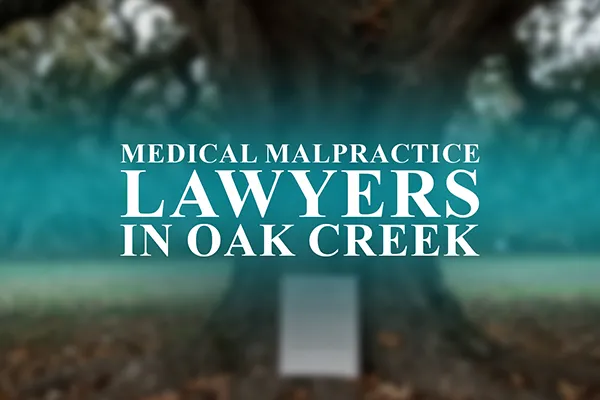 Medical Malpractice Lawyers in Oak Creek, Wisconsin