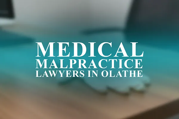 Medical Malpractice Lawyers in Olathe, Kansas