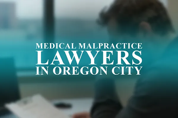 Medical Malpractice Lawyers in Oregon City, Oregon