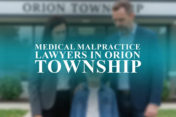 Medical Malpractice Lawyers in Orion Township, Michigan
