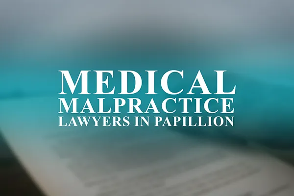 Medical Malpractice Lawyers in Papillion, Nebraska