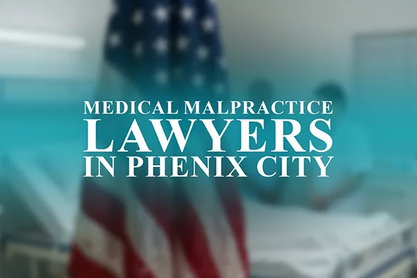 Medical Malpractice Lawyers in Phenix City, Alabama