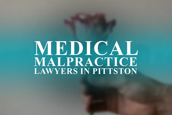 Medical Malpractice Lawyers in Pittston, Pennsylvania