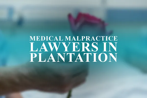 Medical Malpractice Lawyers in Plantation, Florida