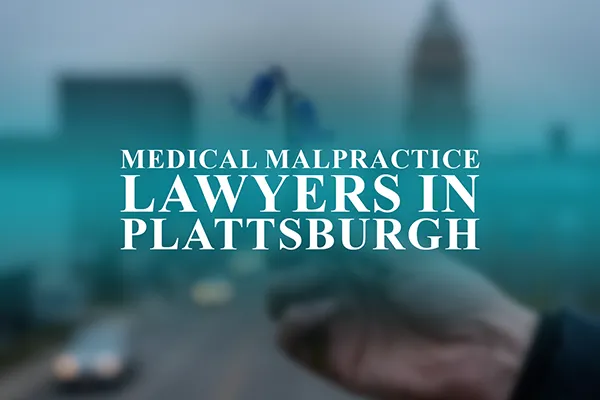 Medical Malpractice Lawyers in Plattsburgh, New York