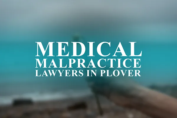 Medical Malpractice Lawyers in Plover, Wisconsin