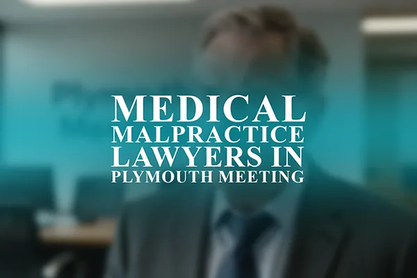 Medical Malpractice Lawyers in Plymouth Meeting, Pennsylvania