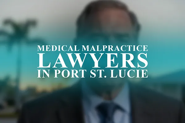 Medical Malpractice Lawyers in Port St. Lucie, Florida