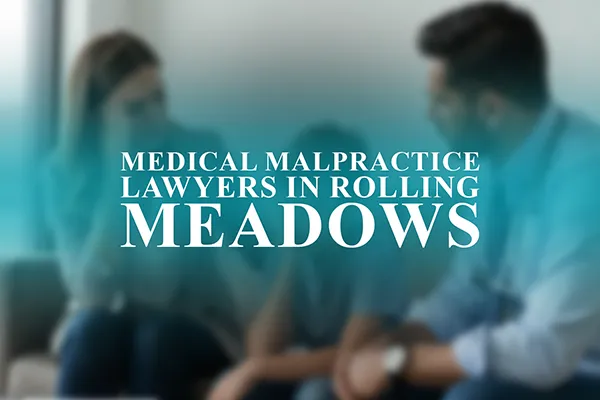 Medical Malpractice Lawyers in Rolling Meadows, Illinois