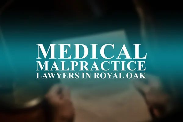 Medical Malpractice Lawyers in Royal Oak, Michigan