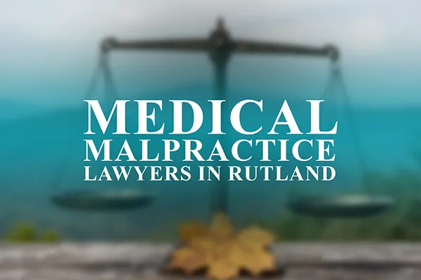 Medical Malpractice Lawyers in Rutland, Vermont