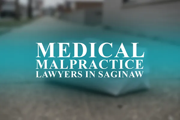 Medical Malpractice Lawyers in Saginaw, Michigan