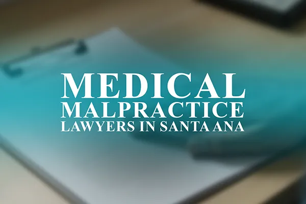 Medical Malpractice Lawyers in Santa Ana, California