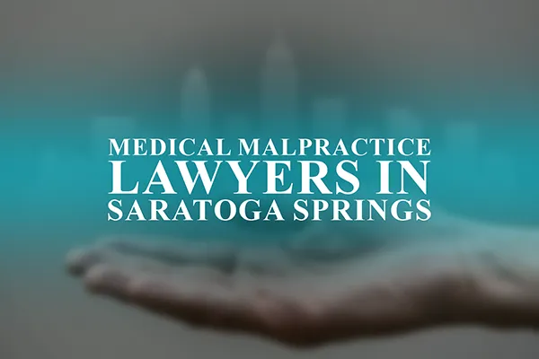Medical Malpractice Lawyers in Saratoga Springs, New York