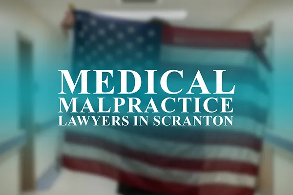 Medical Malpractice Lawyers in Scranton, Pennsylvania