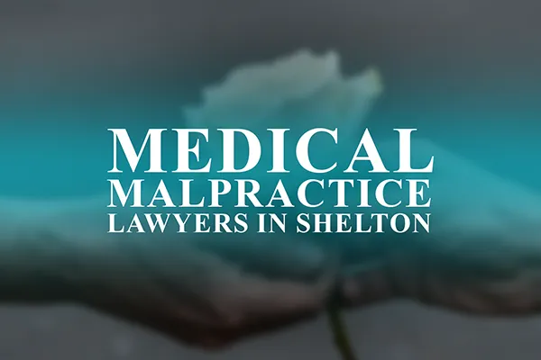 Medical Malpractice Lawyers in Shelton, Connecticut