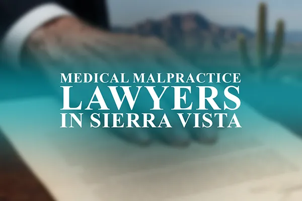 Medical Malpractice Lawyers in Sierra Vista, Arizona