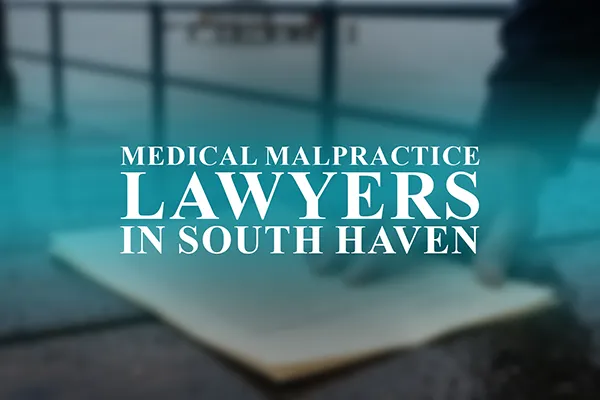 Medical Malpractice Lawyers in South Haven, Michigan