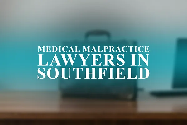 Medical Malpractice Lawyers in Southfield, Michigan