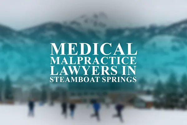 Medical Malpractice Lawyers in Steamboat Springs, Colorado