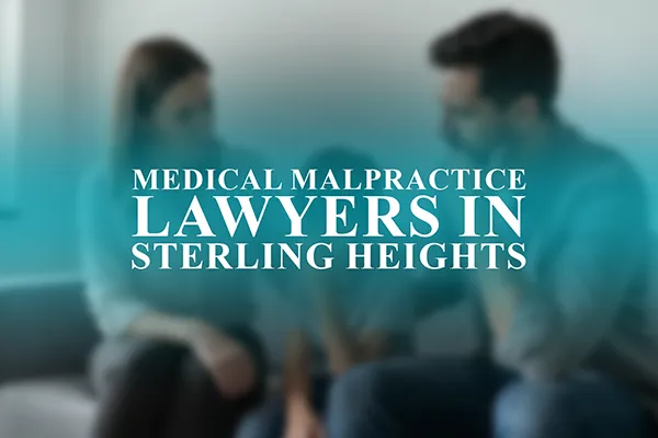 Medical Malpractice Lawyers in Sterling Heights, Michigan