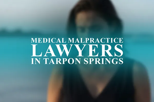 Medical Malpractice Lawyers in Tarpon Springs, Florida