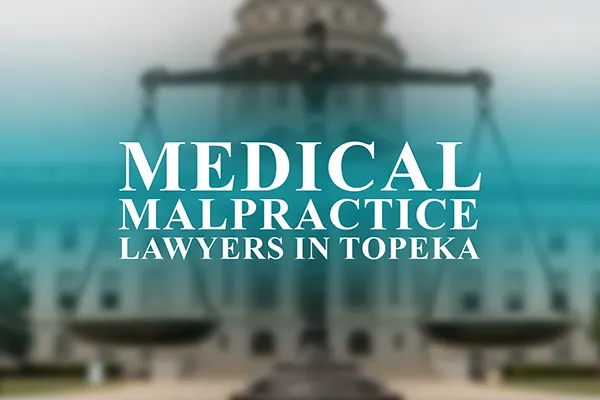 Medical Malpractice Lawyers in Topeka, Kansas