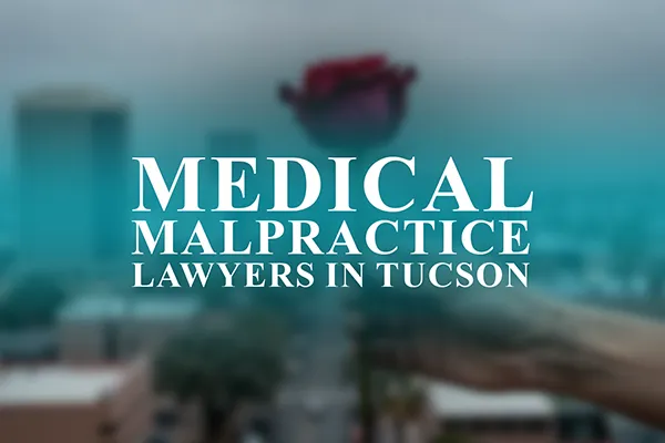 Medical Malpractice Lawyers in Tucson, Arizona