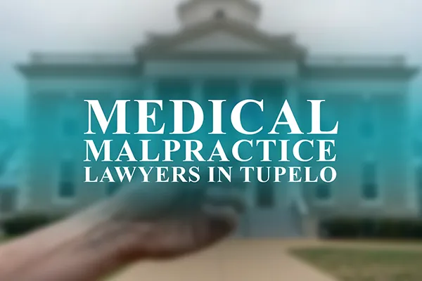 Medical Malpractice Lawyers in Tupelo, Mississippi