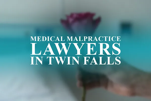 Medical Malpractice Lawyers in Twin Falls, Idaho