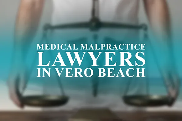 Medical Malpractice Lawyers in Vero Beach, Florida