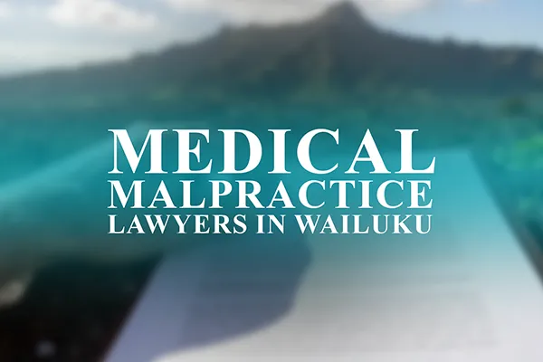 Medical Malpractice Lawyers in Wailuku, Hawaii