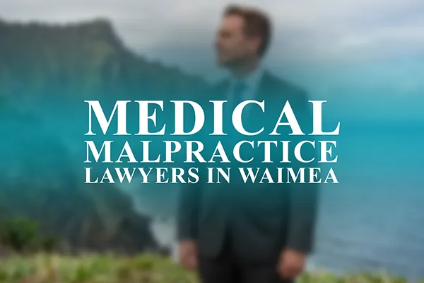 Medical Malpractice Lawyers in Waimea, Hawaii
