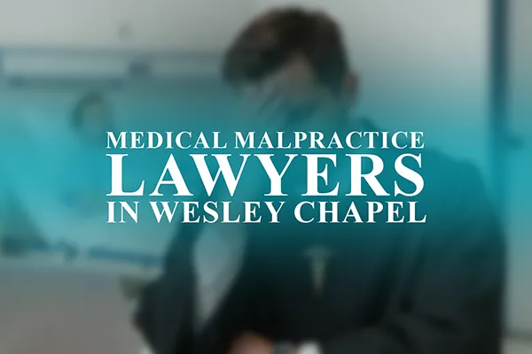 Medical Malpractice Lawyers in Wesley Chapel, Florida