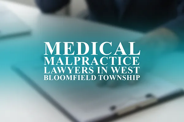 Medical Malpractice Lawyers in West Bloomfield Township, Michigan