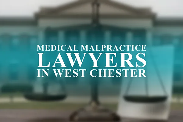 Medical Malpractice Lawyers in West Chester, Pennsylvania