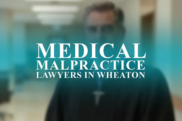 Medical Malpractice Lawyers in Wheaton, Illinois