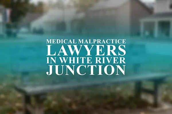 Medical Malpractice Lawyers in White River Junction, Vermont