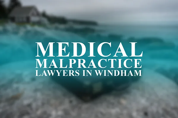 Medical Malpractice Lawyers in Windham, Maine